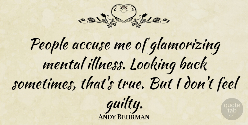 Andy Behrman Quote About Accuse, Mental, People: People Accuse Me Of Glamorizing...