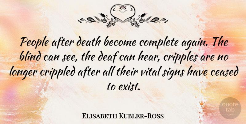 Elisabeth Kubler-Ross Quote About People, Vital Signs, Blind: People After Death Become Complete...