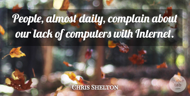 Chris Shelton Quote About Almost, Complain, Computers, Lack: People Almost Daily Complain About...