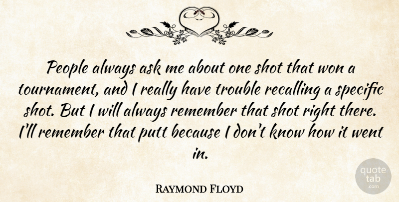 Raymond Floyd Quote About Ask, People, Putt, Remember, Shot: People Always Ask Me About...