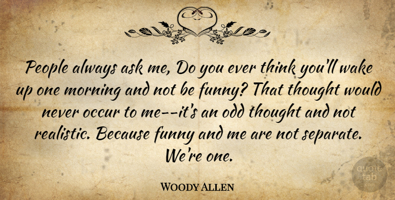 Woody Allen Quote About Morning, Thinking, People: People Always Ask Me Do...
