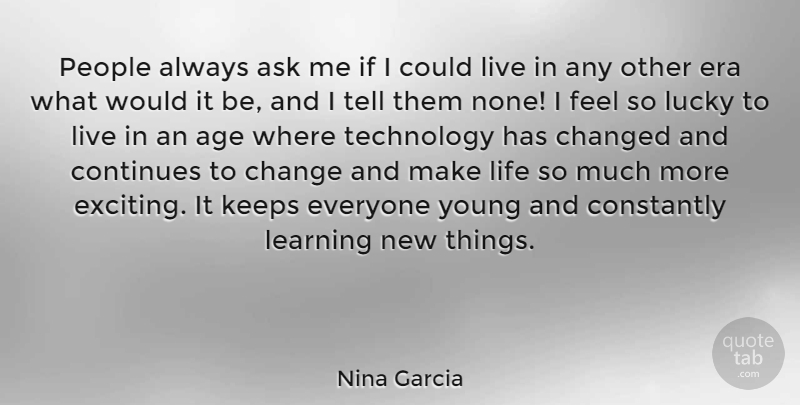 Nina Garcia Quote About Technology, People, Age: People Always Ask Me If...