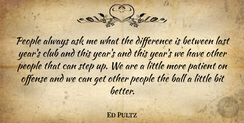 Ed Pultz Quote About Ask, Ball, Bit, Club, Difference: People Always Ask Me What...