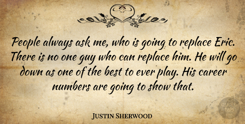 Justin Sherwood Quote About Ask, Best, Career, Guy, Numbers: People Always Ask Me Who...