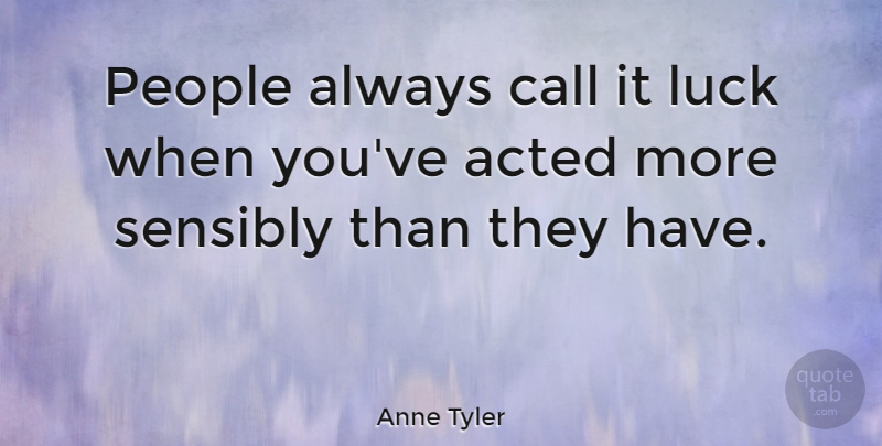 Anne Tyler Quote About Good Luck, People, Luck: People Always Call It Luck...