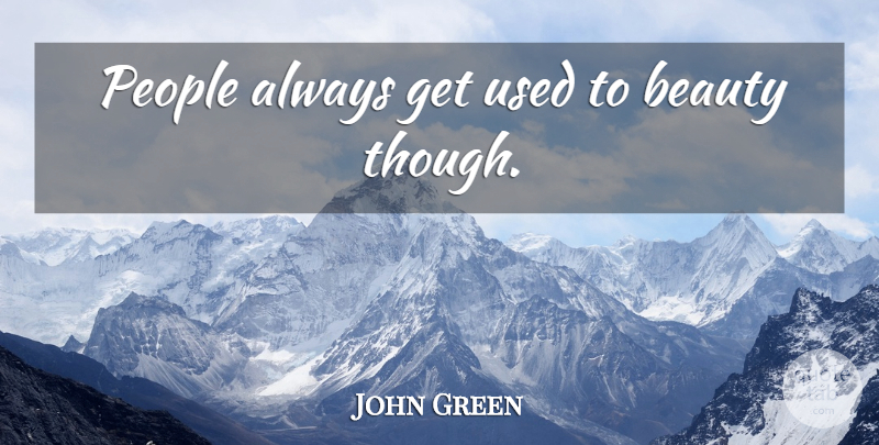 John Green Quote About People, Used: People Always Get Used To...