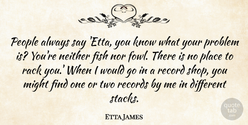 Etta James Quote About Two, People, Different: People Always Say Etta You...