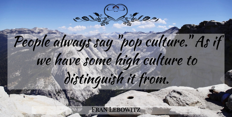 Fran Lebowitz Quote About People, Culture, Pops: People Always Say Pop Culture...