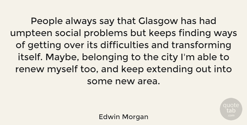Edwin Morgan Quote About Extending, Finding, Glasgow, Keeps, People: People Always Say That Glasgow...