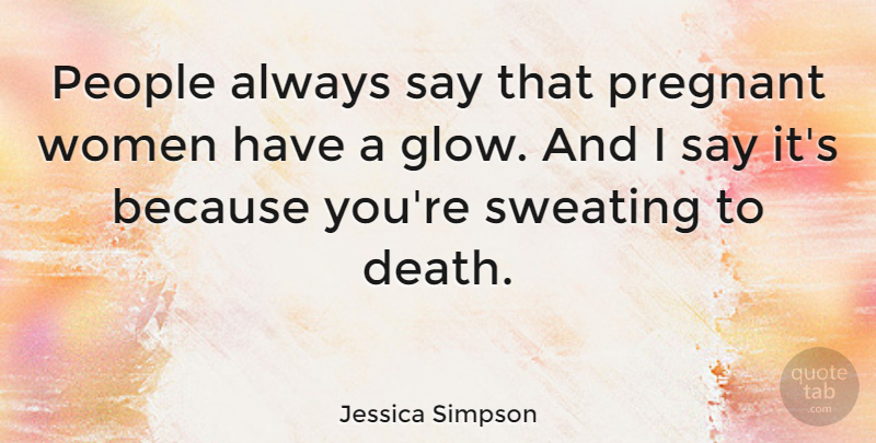 Jessica Simpson Quote About Pregnancy, People, Pregnant Women: People Always Say That Pregnant...