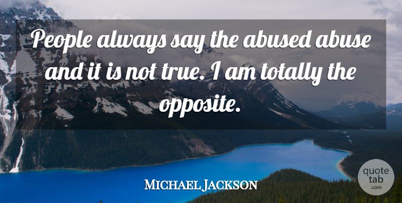 Michael Jackson Quote About Opposites, People, Abuse: People Always Say The Abused...