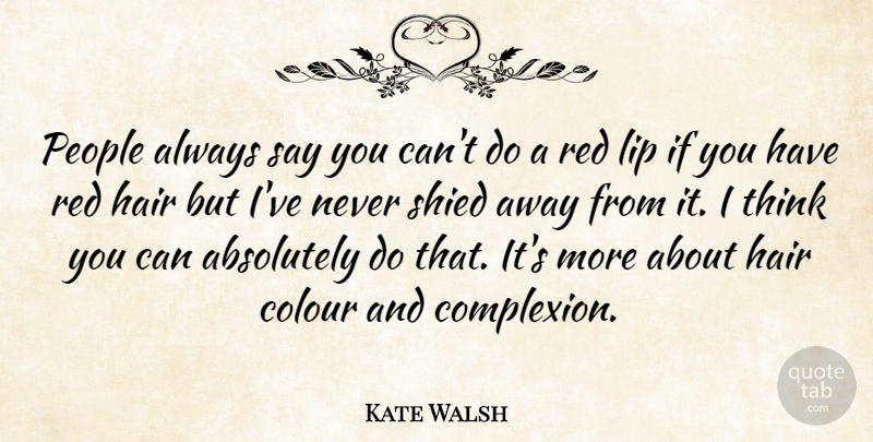 Kate Walsh Quote About Thinking, Hair, People: People Always Say You Cant...