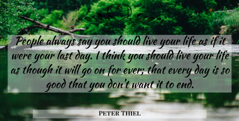 Peter Thiel Quote About Good, Life, People, Though: People Always Say You Should...