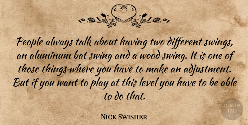 Nick Swisher Quote About Bat, Level, People, Swing, Talk: People Always Talk About Having...