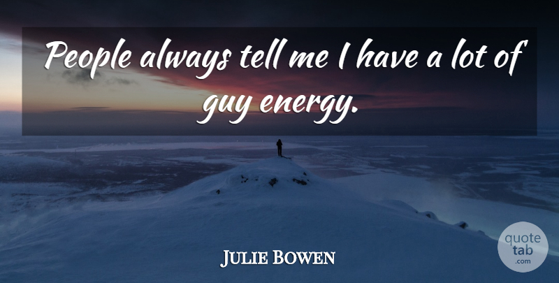 Julie Bowen Quote About People: People Always Tell Me I...