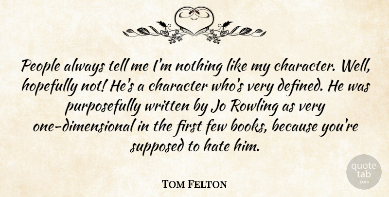 Tom Felton Quote About Hate, Book, Character: People Always Tell Me Im...