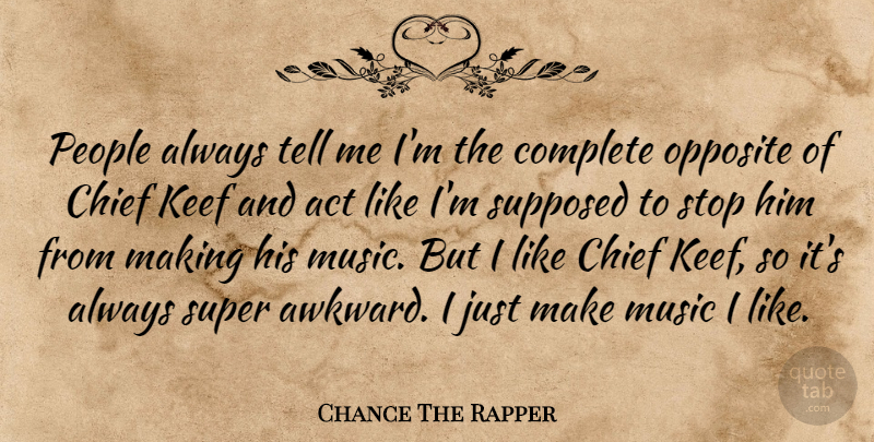 Chance The Rapper Quote About Opposites, People, Awkward: People Always Tell Me Im...