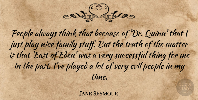 Jane Seymour Quote About Evil, Family, Matter, Nice, People: People Always Think That Because...