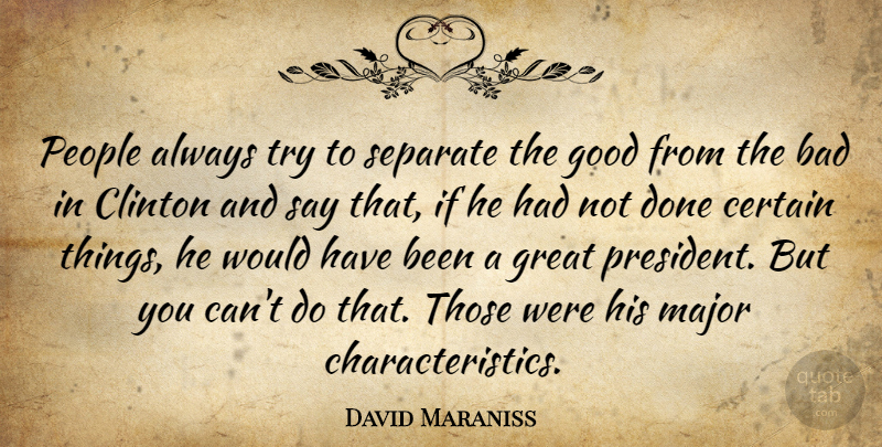 David Maraniss Quote About Bad, Certain, Clinton, Good, Great: People Always Try To Separate...