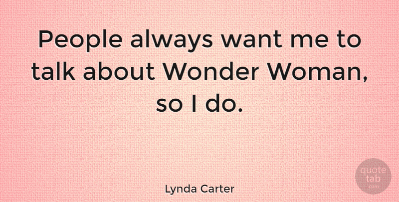Lynda Carter Quote About People, Wonder Woman, Want: People Always Want Me To...