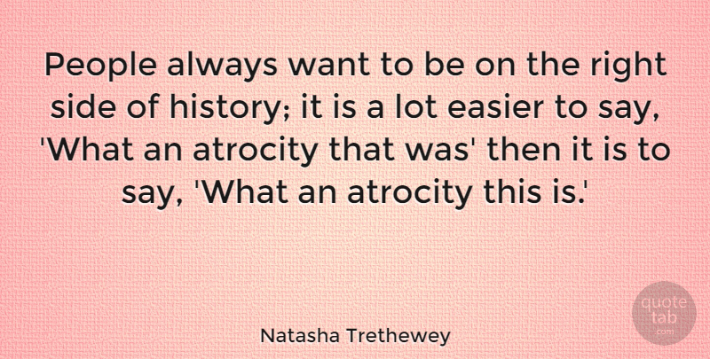 Natasha Trethewey Quote About Atrocity, History, People: People Always Want To Be...