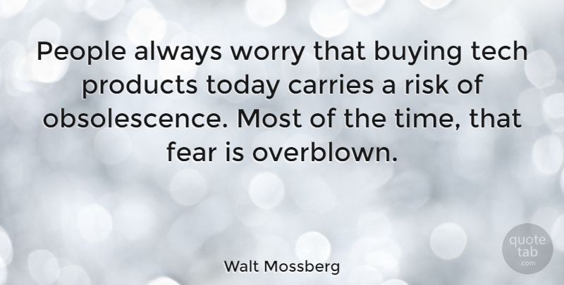 Walt Mossberg Quote About Worry, People, Risk: People Always Worry That Buying...