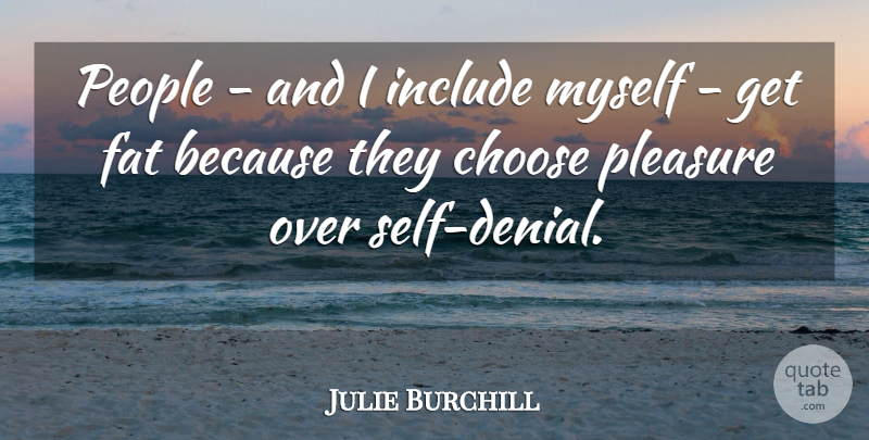 Julie Burchill Quote About Self, People, Denial: People And I Include Myself...