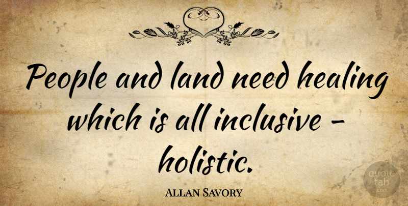 Allan Savory Quote About Healing, Land, People: People And Land Need Healing...