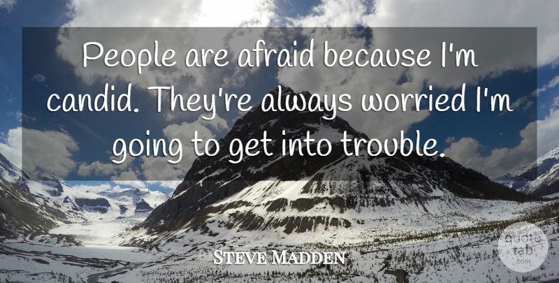 Steve Madden Quote About People, Trouble, Worried: People Are Afraid Because Im...