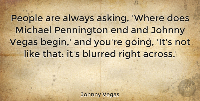 Johnny Vegas Quote About Johnny, Michael, People: People Are Always Asking Where...