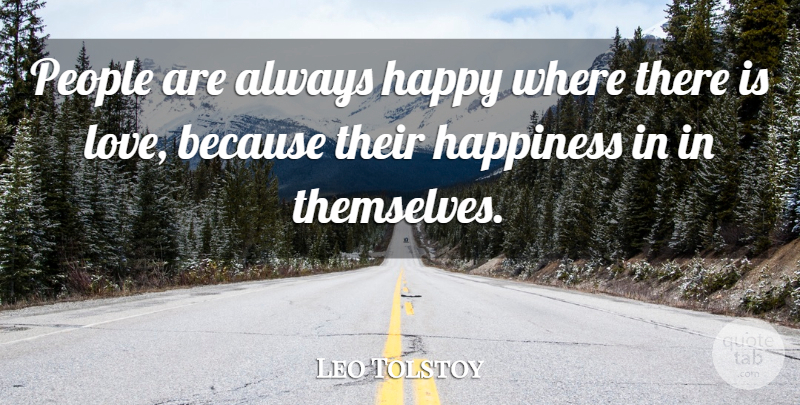 Leo Tolstoy Quote About Happiness, Love Is, People: People Are Always Happy Where...