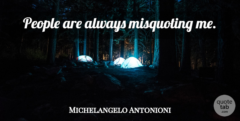 Michelangelo Antonioni Quote About People, Misquoting: People Are Always Misquoting Me...