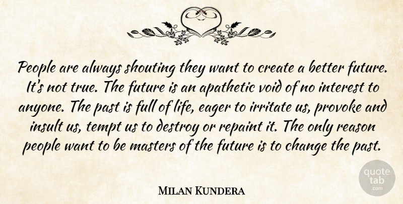 Milan Kundera Quote About Past, People, Political: People Are Always Shouting They...