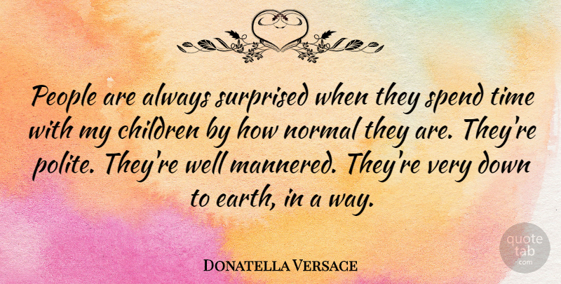 Donatella Versace Quote About Children, People, Earth: People Are Always Surprised When...