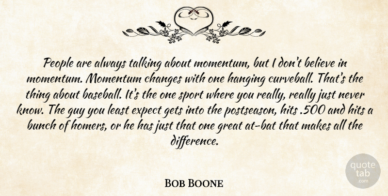 Bob Boone Quote About Believe, Bunch, Changes, Expect, Gets: People Are Always Talking About...