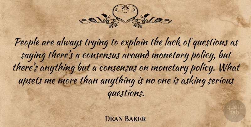 Dean Baker Quote About Asking, Consensus, Explain, Lack, Monetary: People Are Always Trying To...