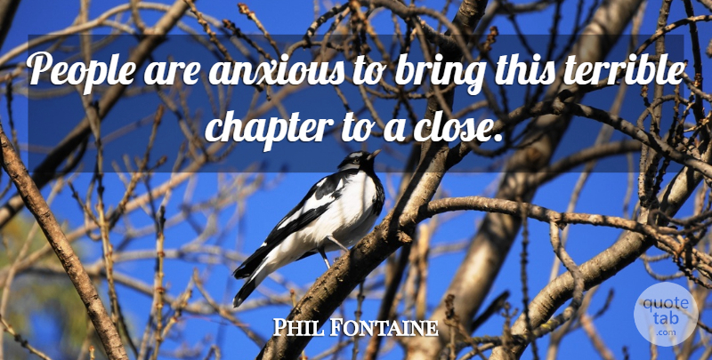 Phil Fontaine Quote About Anxious, Bring, Chapter, People, Terrible: People Are Anxious To Bring...