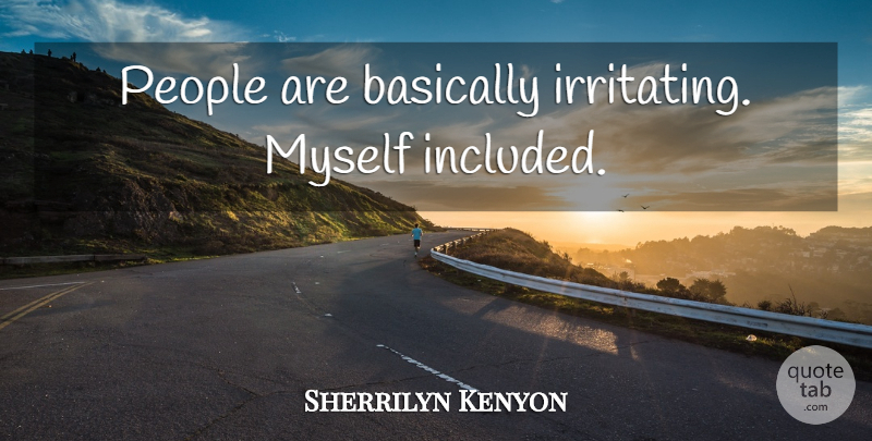 Sherrilyn Kenyon Quote About People, Irritating: People Are Basically Irritating Myself...