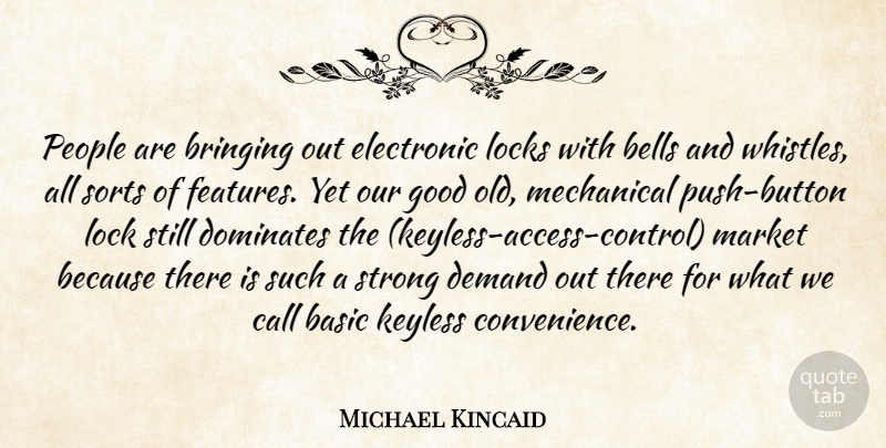 Michael Kincaid Quote About Basic, Bells, Bringing, Call, Demand: People Are Bringing Out Electronic...
