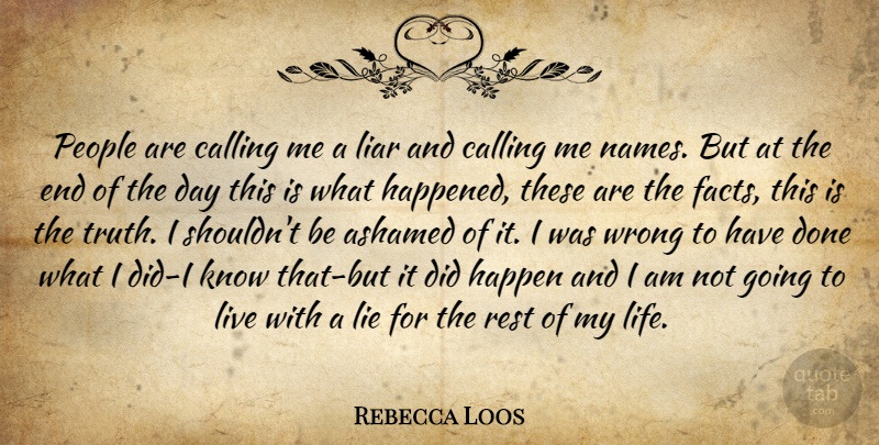 Rebecca Loos Quote About Ashamed, Calling, Happen, Liar, Lie: People Are Calling Me A...