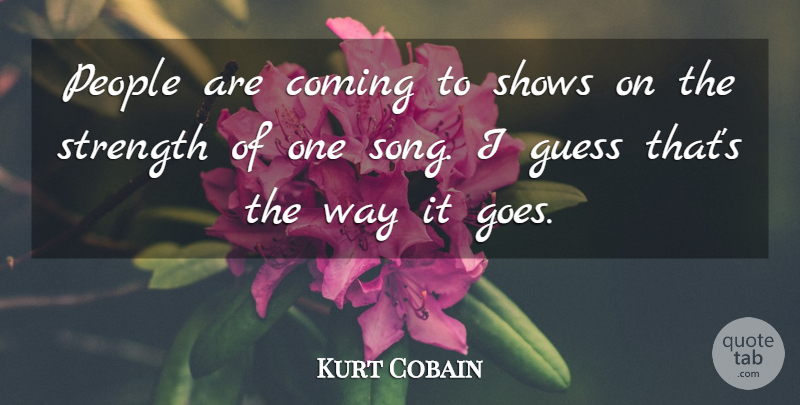 Kurt Cobain Quote About Song, People, Way: People Are Coming To Shows...
