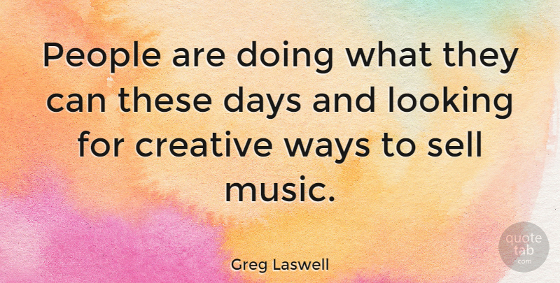 Greg Laswell Quote About People, Creative, Way: People Are Doing What They...