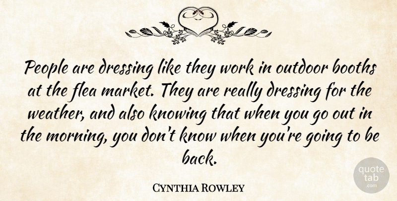 Cynthia Rowley Quote About Booths, Dressing, Flea, Knowing, Outdoor: People Are Dressing Like They...