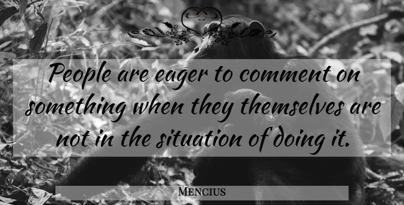 Mencius Quote About People, Situation, Comment: People Are Eager To Comment...
