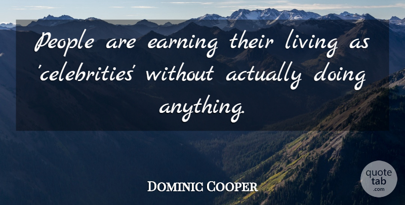 Dominic Cooper Quote About People: People Are Earning Their Living...