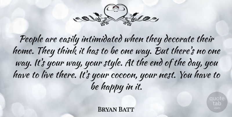Bryan Batt Quote About Home, Thinking, People: People Are Easily Intimidated When...