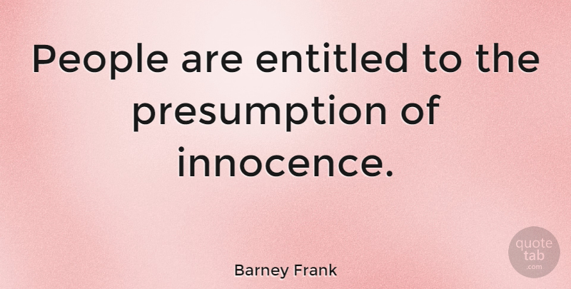 Barney Frank Quote About Presumption Of Innocence, People, Entitled: People Are Entitled To The...
