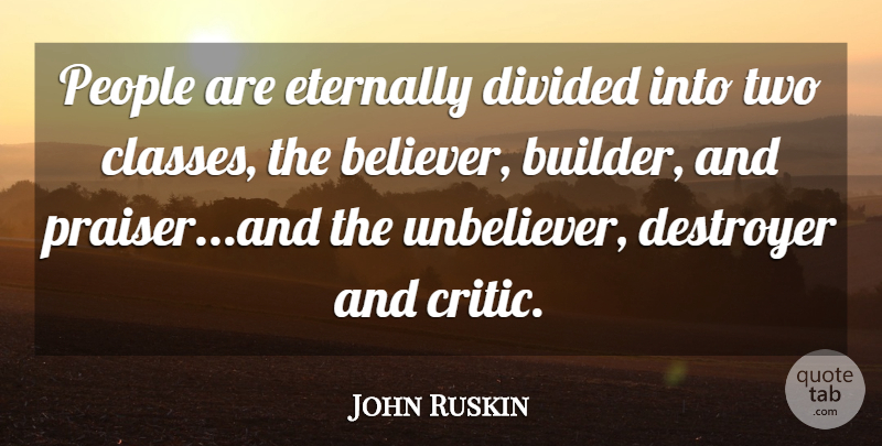 John Ruskin Quote About Class, Two, People: People Are Eternally Divided Into...