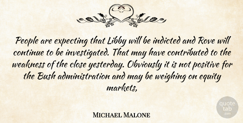 Michael Malone Quote About Bush, Close, Continue, Equity, Expecting: People Are Expecting That Libby...