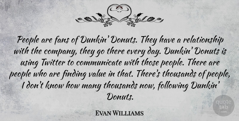 Evan Williams Quote About Donuts, Fans, Finding, Following, People: People Are Fans Of Dunkin...